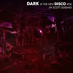 DARK is the new DISCO #06 /w Scott Durand