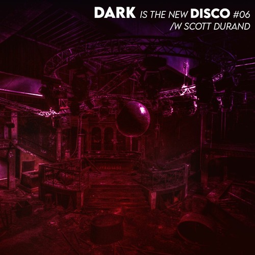 DARK is the new DISCO #06 /w Scott Durand