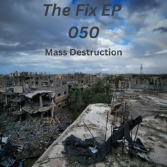 The Fix EP 050 Mass Destruction