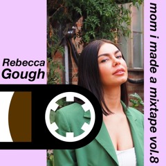 mom i made a mixtape // vol.8 // Rebecca Gough