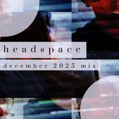 Headspace (December 2025 Mix)