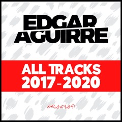 Edgar Aguirre - All Tracks (75)(2017 - 2020)***FREE DOWNLOAD***