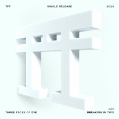 Three Faces of Eve - Breaking In Two (Techno Version) [TFT07SR]