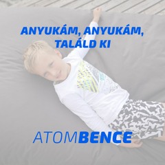 ATOMBence - Anyukám, anyukám találd ki (feat. Gál Kende)