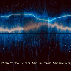 Don`t Talk To Me In The Morning