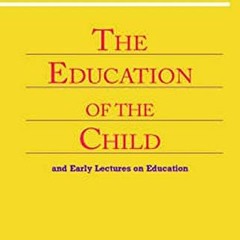 GET EBOOK 📘 The Education of the Child: And Early Lectures on Education (CW 293 & 66