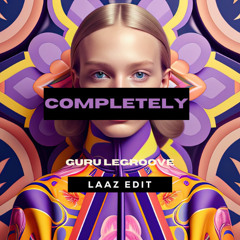 Guru LeGroove - Completely (LAAZ Edit)
