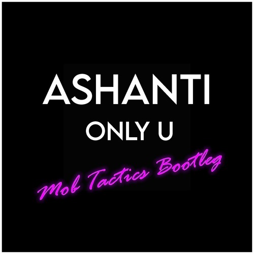 Ashanti - Only U (Mob Tactics Bootleg) [FREE DOWNLOAD]