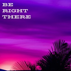 Be Right There