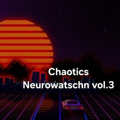 Chaotics-Neurowatschn vol.3