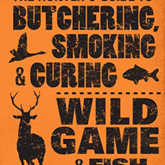 [VIEW] EPUB 📘 The Hunter's Guide to Butchering, Smoking, and Curing Wild Game and Fi