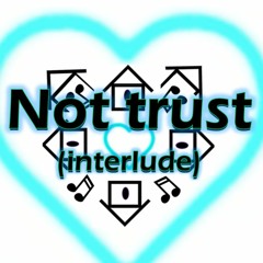 Not trust(the Interlude)