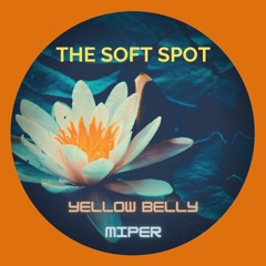 The Soft Spot - Yellow Belly & Miper