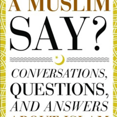 [Access] EPUB 📍 What Would a Muslim Say: Conversations, Questions, and Answers About