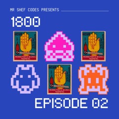 Mr Shef Codes presents - 1800 - Episode 02