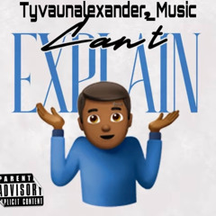 Cant Explain - Tyvaunalexander_music