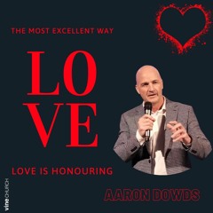 Aaron Dowds - The Most Excellent Way : Love is Honouring | 14.04.2024