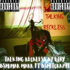 TALKING RECKLESS BY EJAY X BSM.MAR MARR X BSM.TCRAZII