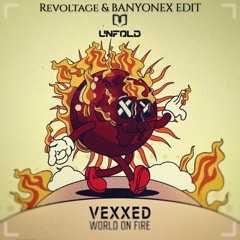 Vexxed - World On Fire (Revoltage & Banyonex Edit)