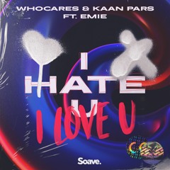 WHOCARES & Kaan Pars - i hate u, i love u (ft. Emie)