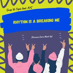 Snap Vs Topic feat. A7S - Rhythm is a Breaking Me (Vincenzo Caira Mash Up)