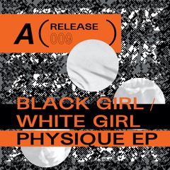 BLACK GIRL / WHITE GIRL - PHYSIQUE EP (TEASER)