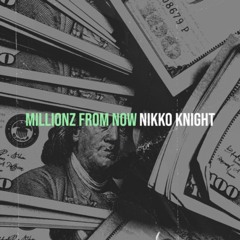 Nikko Knight - Millionz From Now
