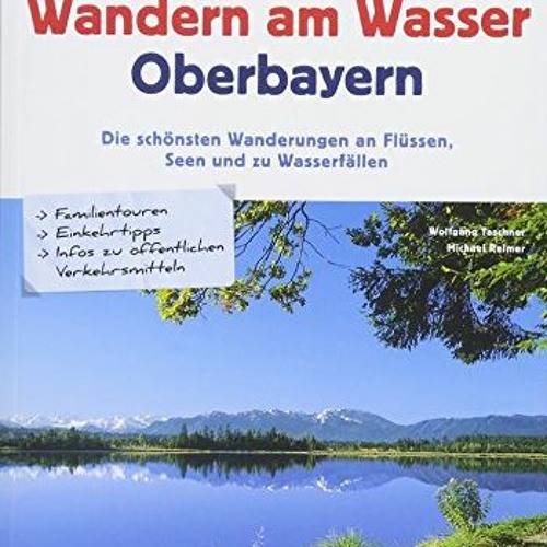 Wanderführer Oberbayern: Wandern am Wasser Oberbayern. Die schönsten Wanderungen an Flüssen. Seen