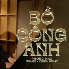 BỒ CÔNG ANH REMIX - PHONG MAX X ORINN X GUANG