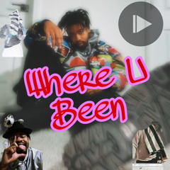 WHERE U BEEN