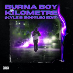 Burna Boy - Kilometre (Kyle B. Bootleg Edit)