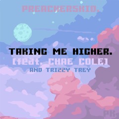Preacherskid. - Taking Me Higher. (feat. Chae Cole & Trizzy Trey)