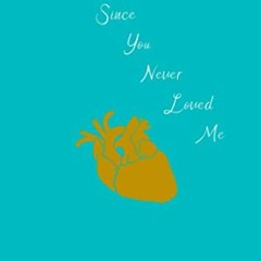 free EBOOK 📨 Since You Never Loved Me by  Antwon Lindsey EBOOK EPUB KINDLE PDF