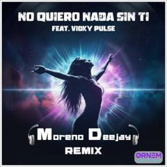 no quiero nada sin ti Feat. Vicky Pulse - moreno deejay