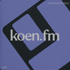 Out There Invites 003: koen.fm