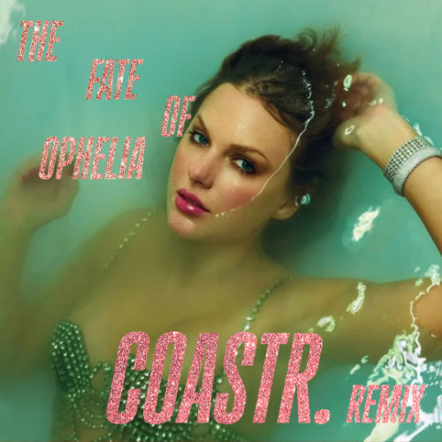 The Fate of Ophelia (COASTR. Remix) [Full & Extended Mixes in Bio] [Taylor Swift Remix]
