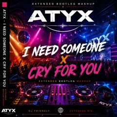 ATYX - I Need Someone x Cry For You (Edit Bootleg Mashup) EXT. IN DOWN