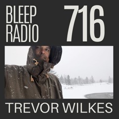Bleep Radio #716 - Trevor Wilkes [Cheddar Scented Cheese]