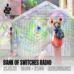 Bank Of Switches Radio 21.07.21