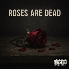 Roses are Dead