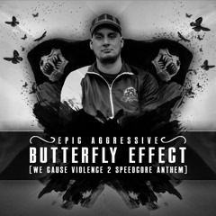 Epic Aggressive - Butterfly Effect (We Cause Violence 2 Speedcore Anthem)