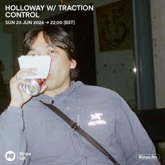 RINSE FM: HOLLOWAY W/ TRACTION CONTROL - 23 JUNE 2024