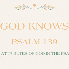 God Knows - Psalm 139 - Sept 21, 2025
