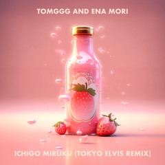 Tomggg and ena mori / ICHIGOMIRUKU (Tokyo Elvis Remix)
