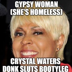 Crystal Waters - Gypsy Woman (She's Homeless) - Donk Sluts Bootyleg - Free Download