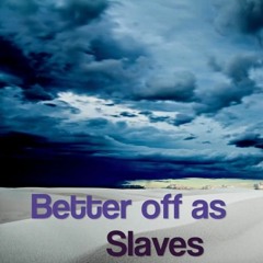Better Off As Slaves (remastered)