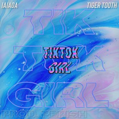 TIKTOK GIRL! (feat. Tiger Tooth) Prod. Perish