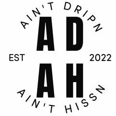 Aint Drippin Aint Hissin(ADAH!!!)