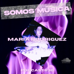 Somos Música Podcast #030 - Maria Rodriguez