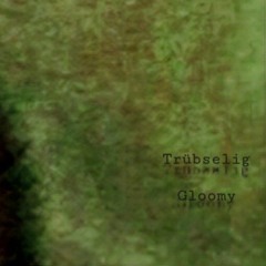 Trübselig (Gloomy)